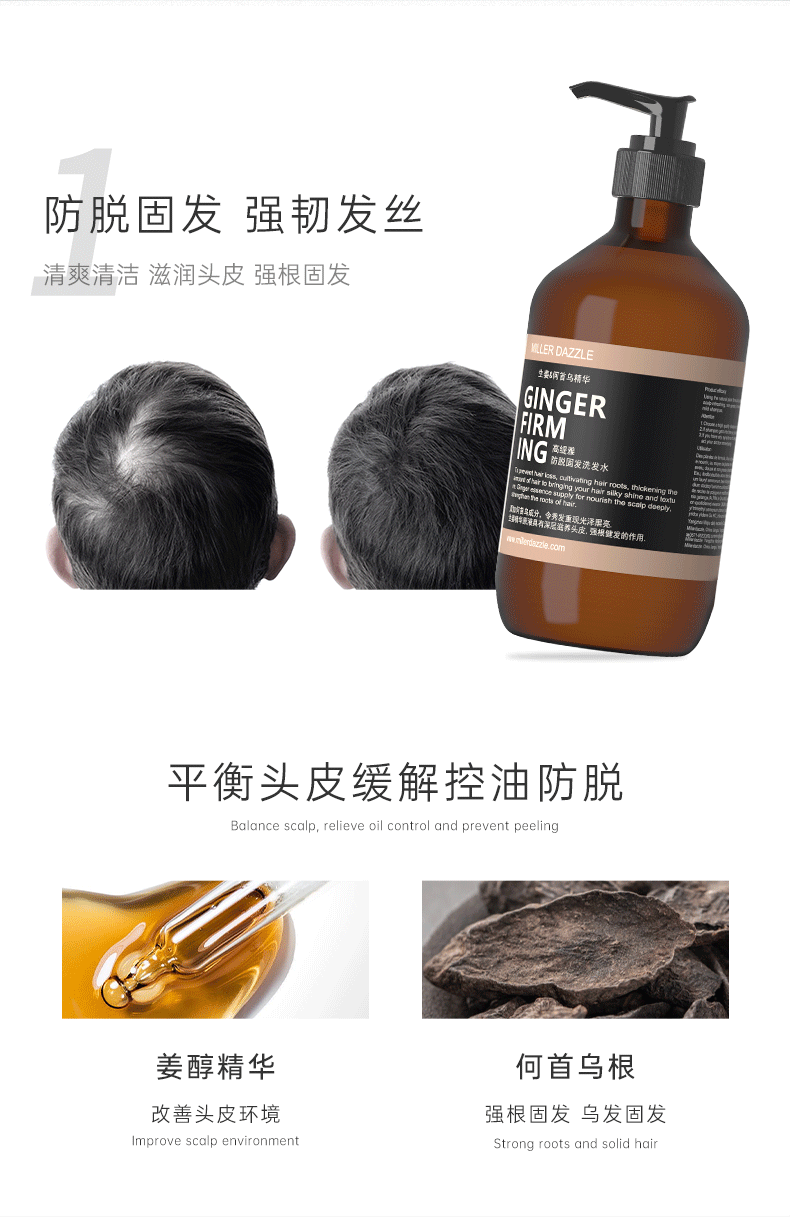 防脫固發(fā) 強(qiáng)韌發(fā)絲   Balance scalp, relieve oil control and prevent peeling   GINGER FIRMING SHAMPOO   清爽清潔 滋潤(rùn)頭皮 強(qiáng)根固發(fā)   MILLERDAZZLE   要間首烏精華   GINGER FIRM   平衡頭皮 緩解控油防脫   Balance scalp, relieve oil control and prevent peeling   姜醇精華 何首烏根   改善環(huán)境 改善頭皮環(huán)境   強(qiáng)韌發(fā)絲 強(qiáng)韌發(fā)根